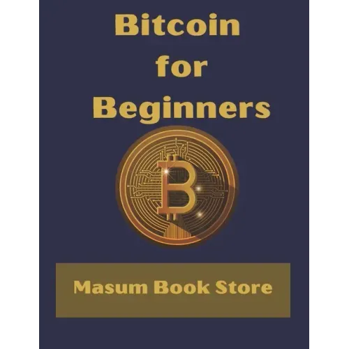 Bitcoin for Beginners by Masum Book Store: A Step by Step Guide to Buying, Selling and Investing in Bitcoin.