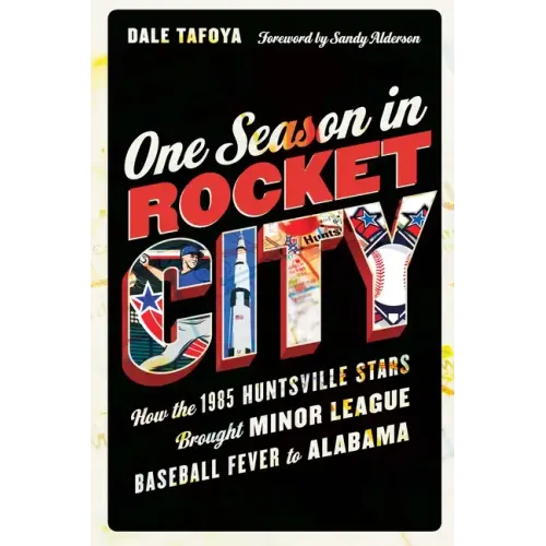 One Season in Rocket City: How the 1985 Huntsville Stars Brought Minor League Baseball Fever to Alabama