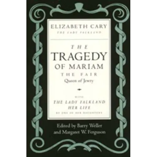 The Tragedy of Mariam, the Fair Queen of Jewry: With the Lady Falkland: Her Life, by One of Her Daughters