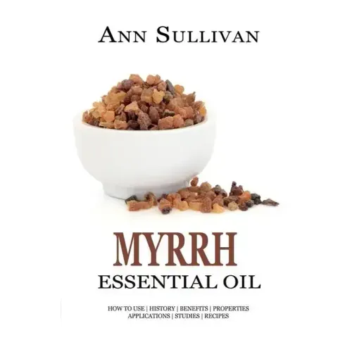 Myrrh Essential Oil: Benefits, Properties, Applications, Studies & Recipes