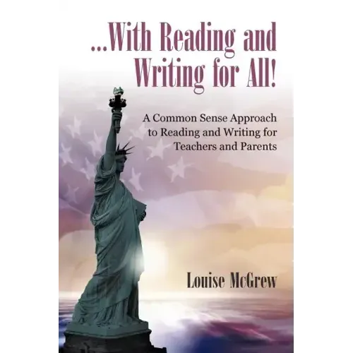 ...With Reading and Writing for All!: A Common Sense Approach to Reading and Writing For Teachers and Parents