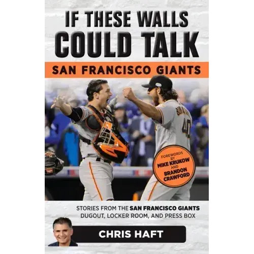 If These Walls Could Talk: San Francisco Giants: Stories from the San Francisco Giants Dugout, Locker Room, and Press Box