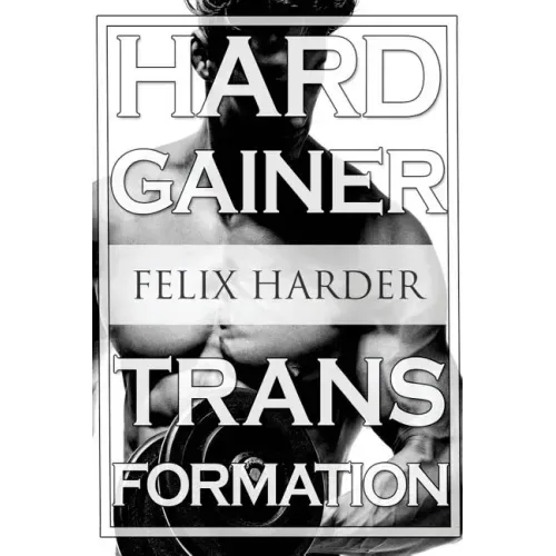 Bodybuilding: The Hardgainer Transformation: Step By Step Program On Training, Cardio and Nutrition (Bodybuilding For Beginners, Bod