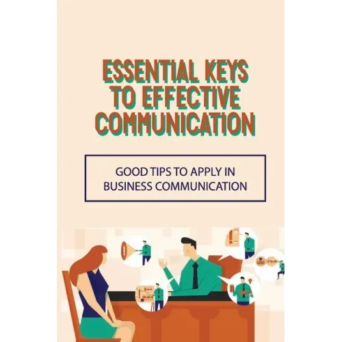 Essential Keys To Effective Communication: Good Tips To Apply In Business Communication: Communication Challenge