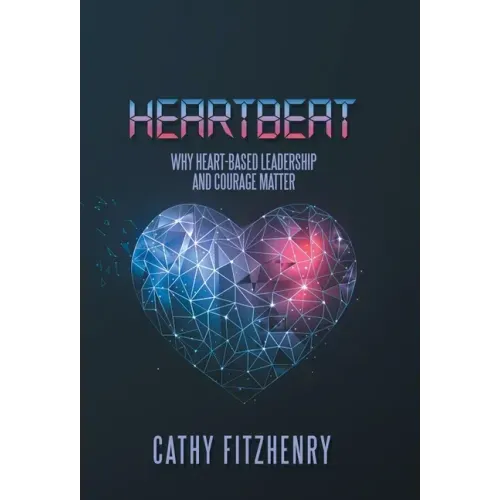 Heartbeat: Why Heart-Based Leadership and Courage Matter
