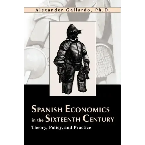 Spanish Economics in the Sixteenth Century: Theory, Policy, and Practice