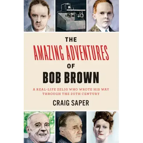 The Amazing Adventures of Bob Brown: A Real-Life Zelig Who Wrote His Way Through the 20th Century
