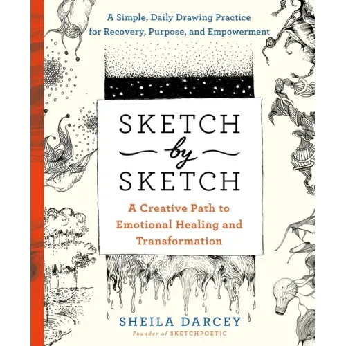 Sketch by Sketch: A Creative Path to Emotional Healing and Transformation (a Sketchpoetic Book)