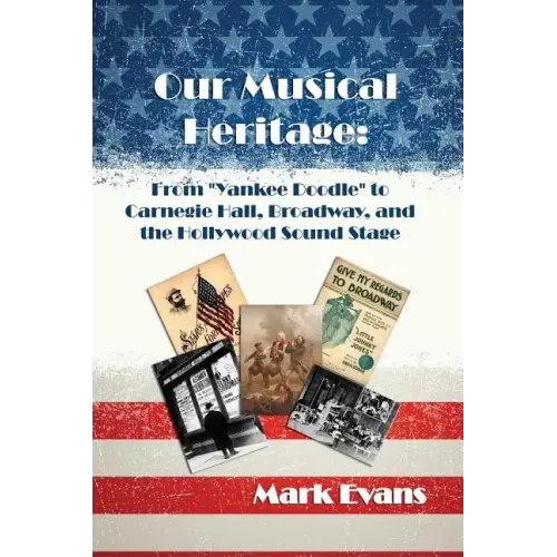 Our Musical Heritage: From "Yankee Doodle" to Carnegie Hall, Broadway, and the Hollywood Sound Stage