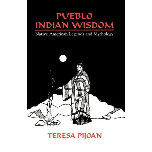 Pueblo Indian Wisdom: Native American Legends and Mythology