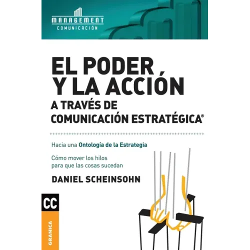 El Poder y la acción a través de Comunicación estratégica: Cómo mover los hilos para que las cosas sucedan