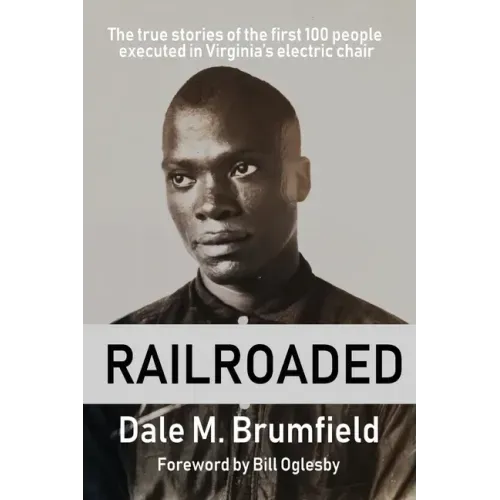 Railroaded: The true stories of the first 100 people executed in Virginia's electric chair