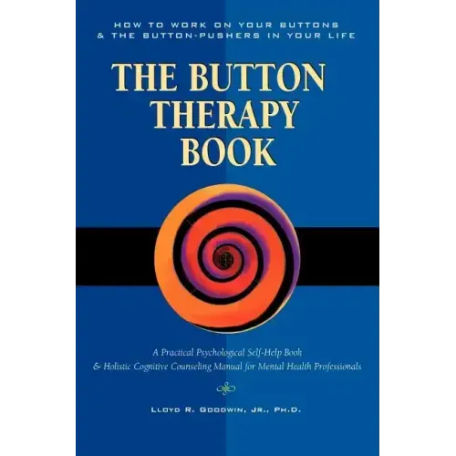 Button Therapy: The Button Therapy Book: How to Work on Your Buttons and the Button-Pushers in Your Life -- A Practical Psychological