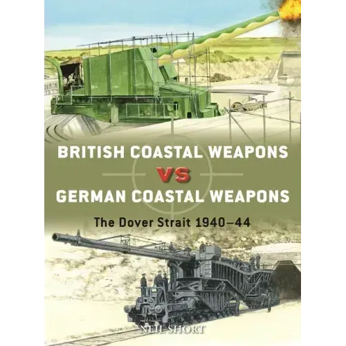 British Coastal Weapons Vs German Coastal Weapons: The Dover Strait 1940-44