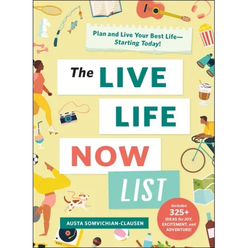 The Live Life Now List: Plan and Live Your Best Life--Starting Today!