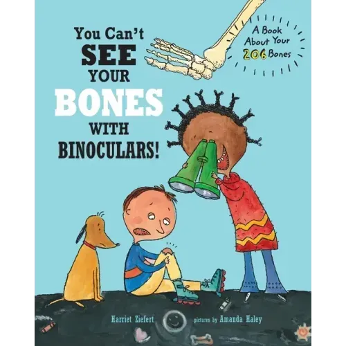 You Can't See Your Bones with Binoculars!: A Book About Your 206 Bones