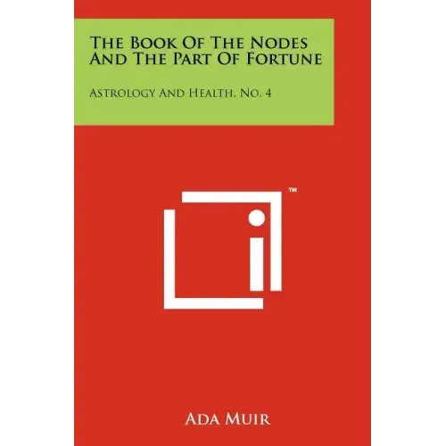 The Book Of The Nodes And The Part Of Fortune: Astrology And Health, No. 4