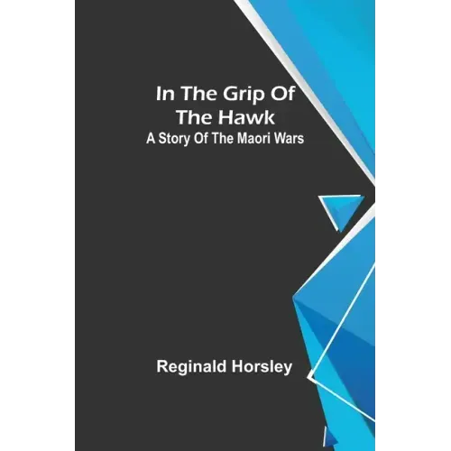 In the grip of the Hawk; A story of the Maori wars