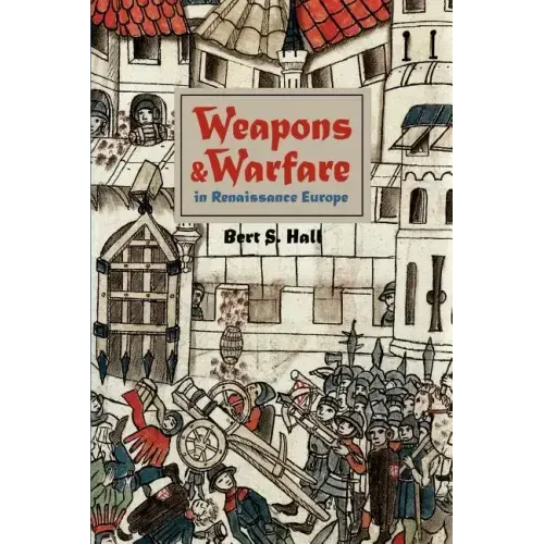 Weapons and Warfare in Renaissance Europe: Gunpowder, Technology, and Tactics