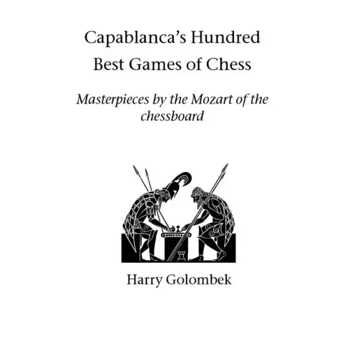 Capablanca's Hundred Best Games of Chess: Masterpieces by the Mozart of the chessboard
