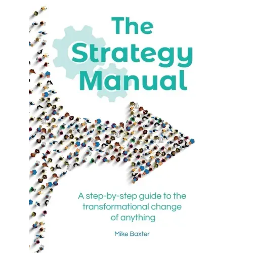 The Strategy Manual: A step-by-step guide to the transformational change of anything