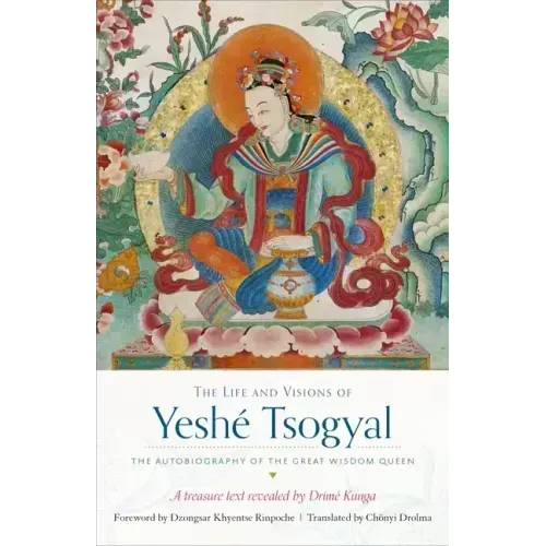 The Life and Visions of Yeshé Tsogyal: The Autobiography of the Great Wisdom Queen