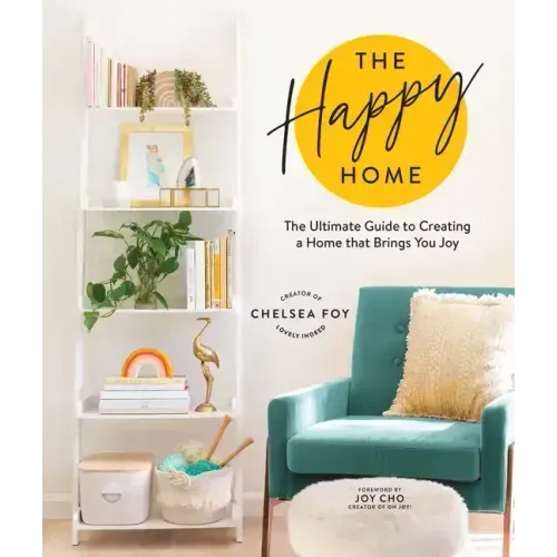 The Happy Home: The Ultimate Guide to Creating a Home That Brings You Joy