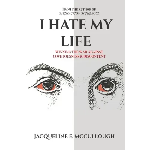 I Hate My Life: Winning The War Against Covetousness & Discontent