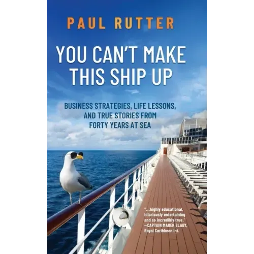 You Can't Make This Ship Up: Business Strategies, Life Lessons, and True Stories from Forty Years at Sea