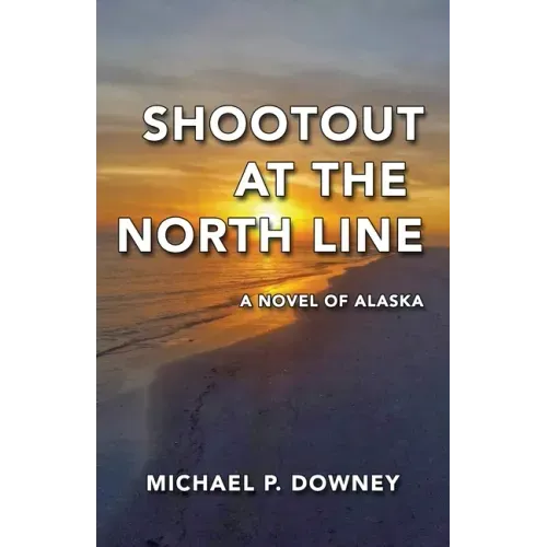 Shootout at the North Line: A Novel of Alaska
