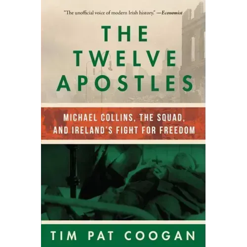The Twelve Apostles: Michael Collins, the Squad, and Ireland's Fight for Freedom