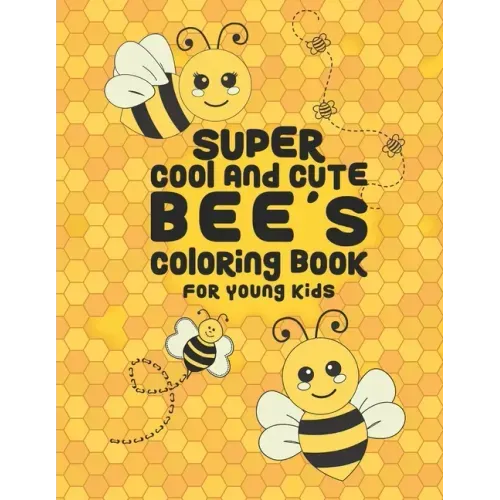 Super Cool And Cute Bee's Coloring Book For Young Kids: 25 Fun Designs For Boys And Girls - Perfect For Young Children Preschool Elementary Toddlers