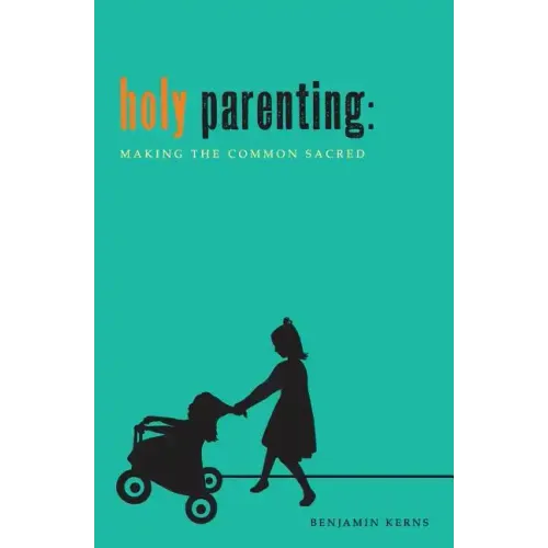 Holy Parenting: Making the Common Sacred