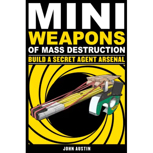 Mini Weapons of Mass Destruction: Build a Secret Agent Arsenal: Volume 2