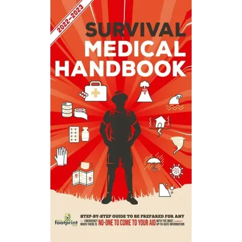 Survival Medical Handbook 2022-2023: Step-By-Step Guide to be Prepared for Any Emergency When Help is NOT On The Way With the Most Up To Date Informat