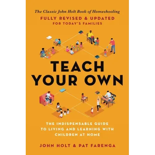 Teach Your Own: The Indispensable Guide to Living and Learning with Children at Home