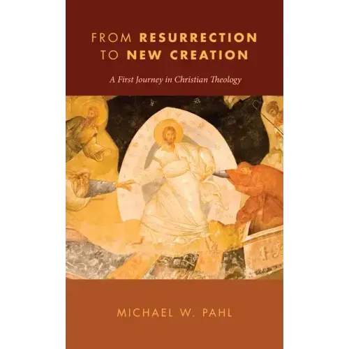From Resurrection to New Creation: A First Journey in Christian Theology