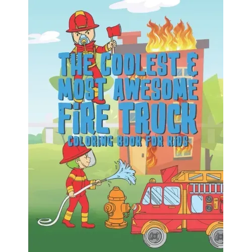 The Coolest Most Awesome Fire Truck Coloring Book For Kids: 25 Fun Designs For Boys And Girls - Perfect For Young Children Preschool Elementary Toddle