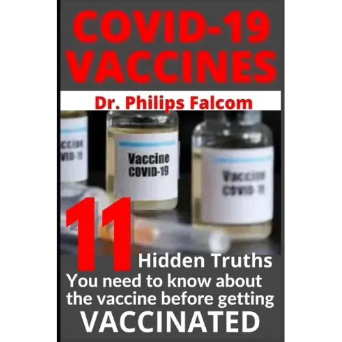 Covid-19 Vaccines 11 Hidden Truths You Need to Know about the Vaccine Before Getting Vaccinated - Dr. Philips Falcom