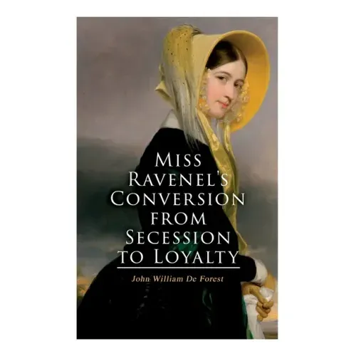 Miss Ravenel's Conversion from Secession to Loyalty: Civil War Novel