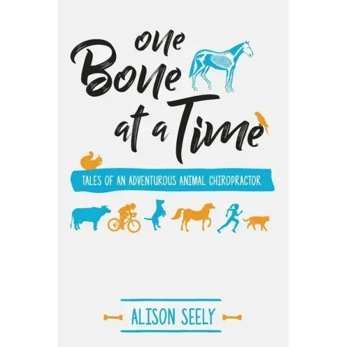 One Bone at a Time: Tales of an Adventurous Animal Chiropractor