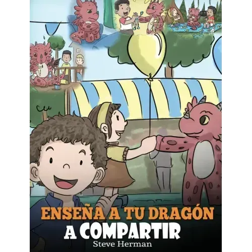 Enseña a tu Dragón a Compartir: (Teach Your Dragon To Share) Un lindo cuento para ayudar a los niños a comprender el compartir y el trabajo en equipo.
