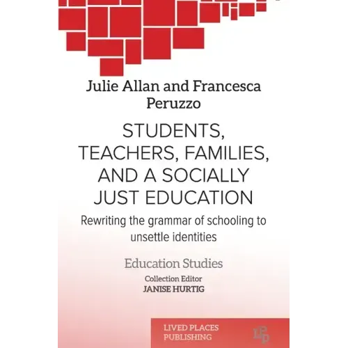 Students, Teachers, Families, and a Socially Just Education: Rewriting the Grammar of Schooling to Unsettle Identities