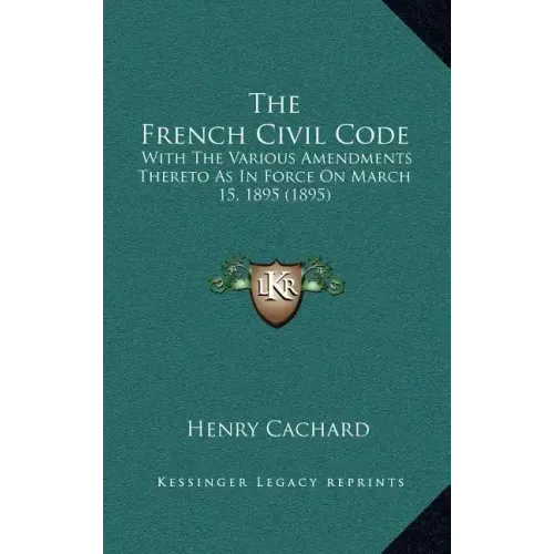 The French Civil Code: With the Various Amendments Thereto as in Force on March 15, 1895 (1895)