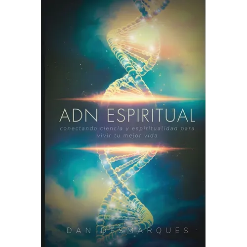 ADN Espiritual: Conectando Ciencia y Espiritualidad para Vivir Tu Mejor Vida