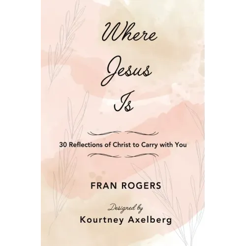 Where Jesus Is: 30 Reflections of Christ to Carry with You