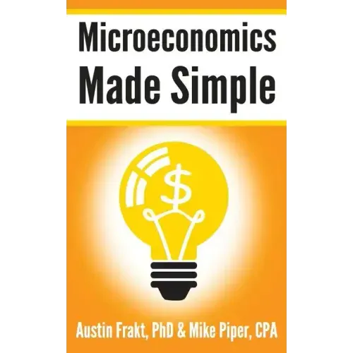 Microeconomics Made Simple: Basic Microeconomic Principles Explained in 100 Pages or Less