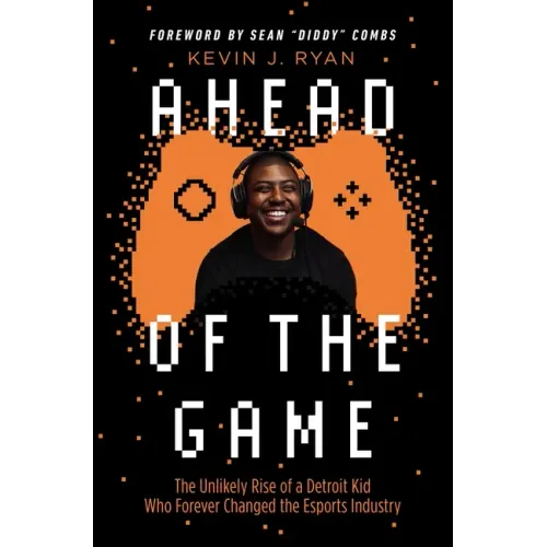 Ahead of the Game: The Unlikely Rise of a Detroit Kid Who Forever Changed the Esports Industry