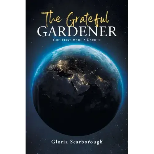 The Grateful Gardener: God First Made a Garden