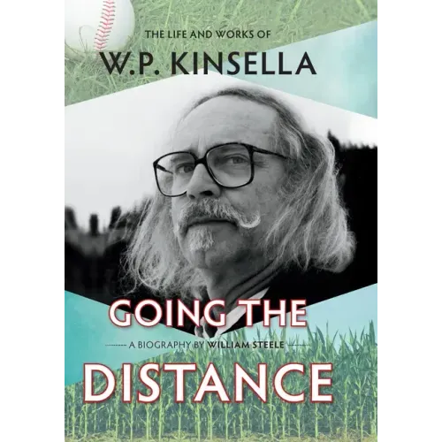 Going the Distance: The Life and Works of W.P. Kinsella
